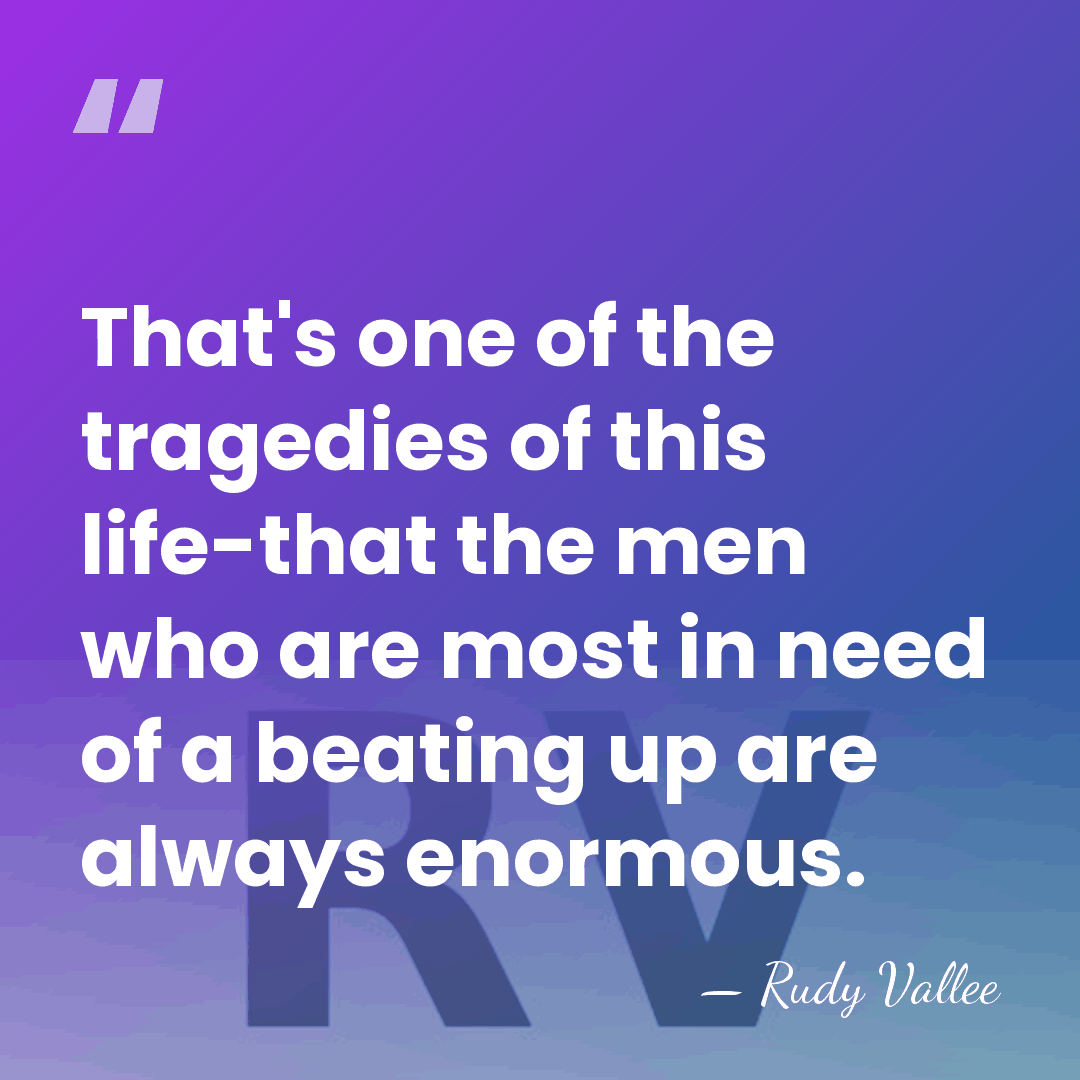 That's one of the tragedies of this life-that the men who are&hellip; - Rudy Vallee