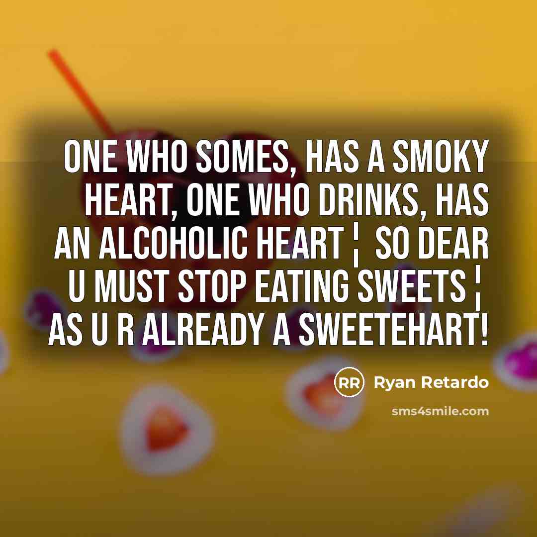 “One who somes, has a SMOKY heart, One who drinks,…” quote by Ryan Retardo