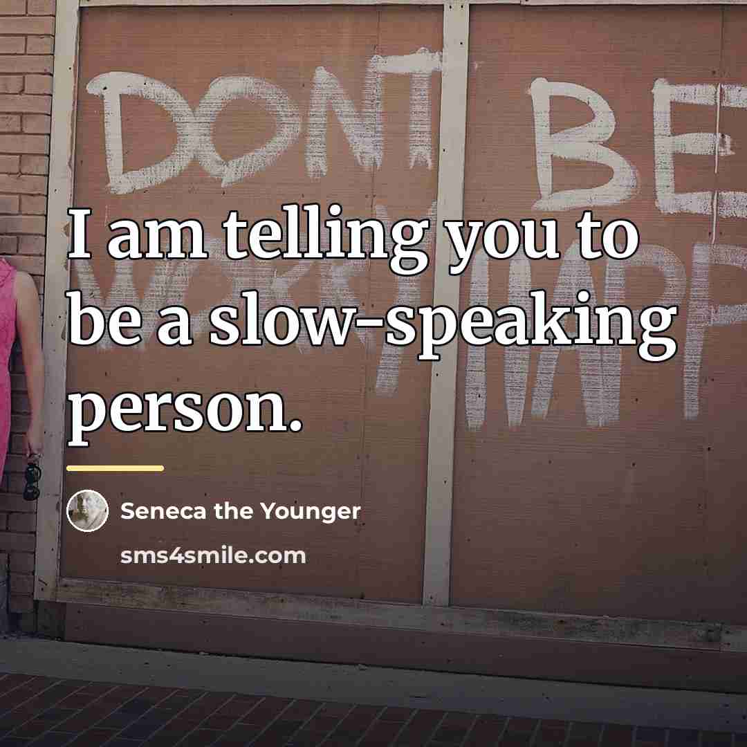 “I am telling you to be a slow-speaking person.…” quote by Seneca the Younger
