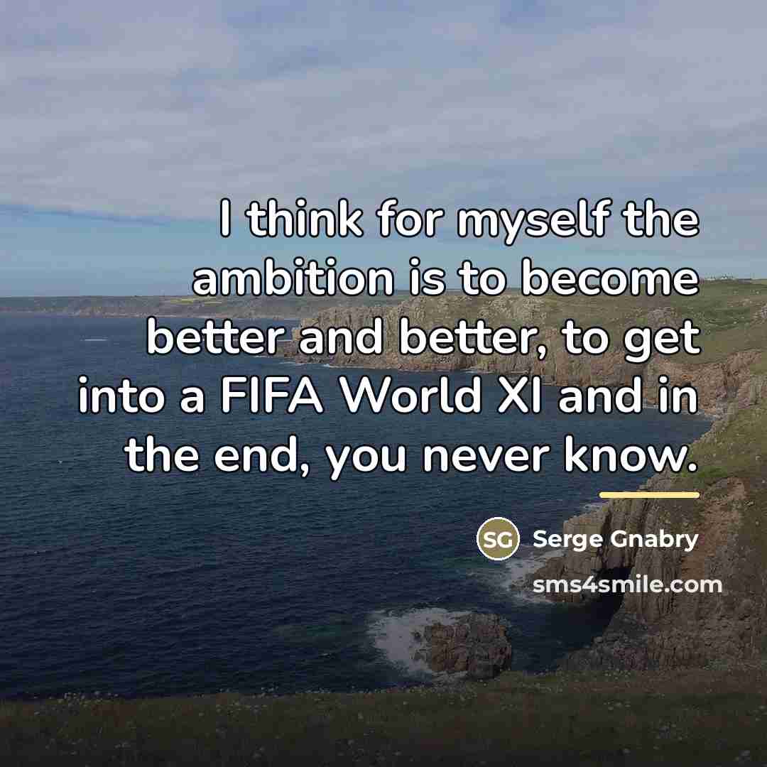 “I think for myself the ambition is to become better…” quote by Serge Gnabry