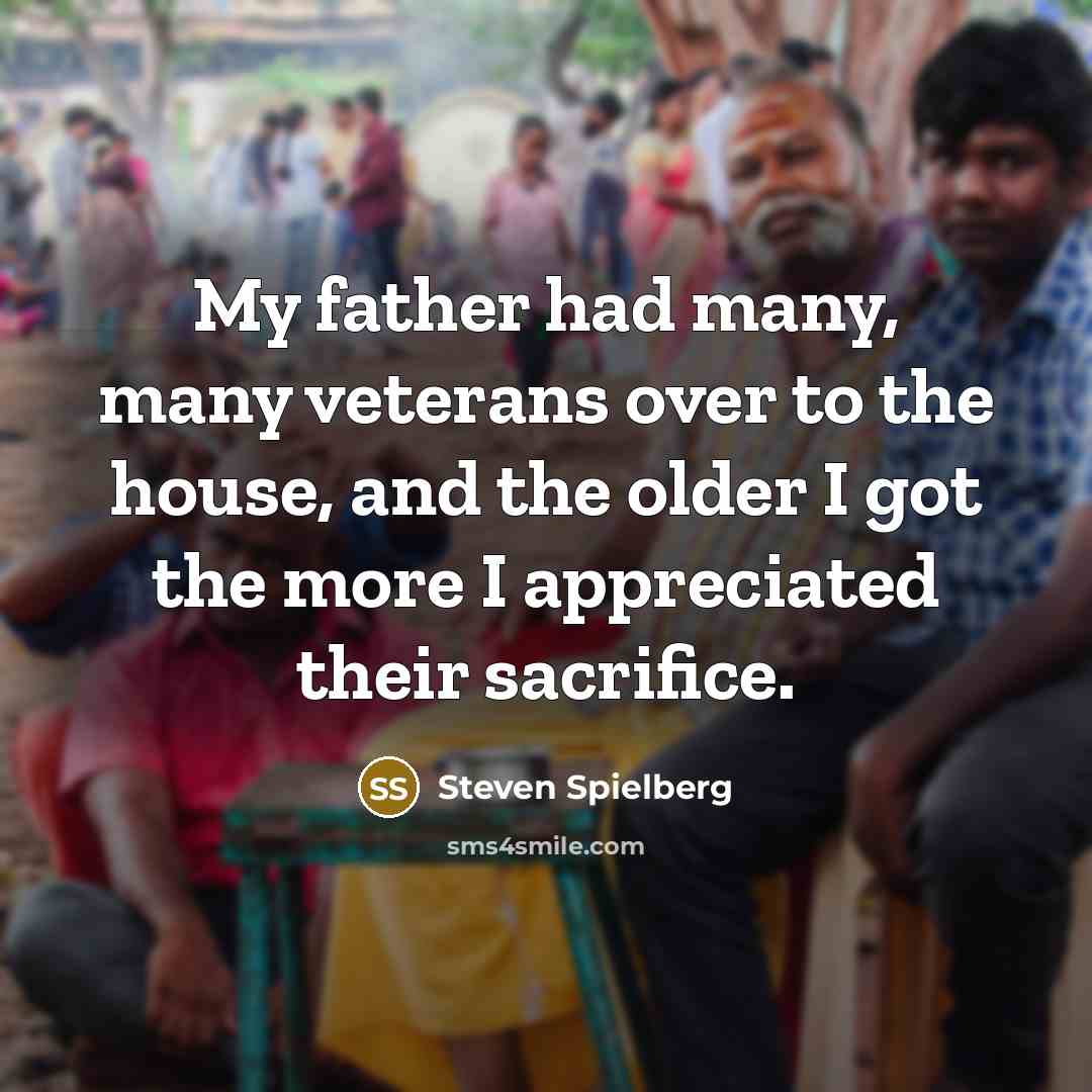 “My father had many, many veterans over to the house,…” quote by Steven Spielberg