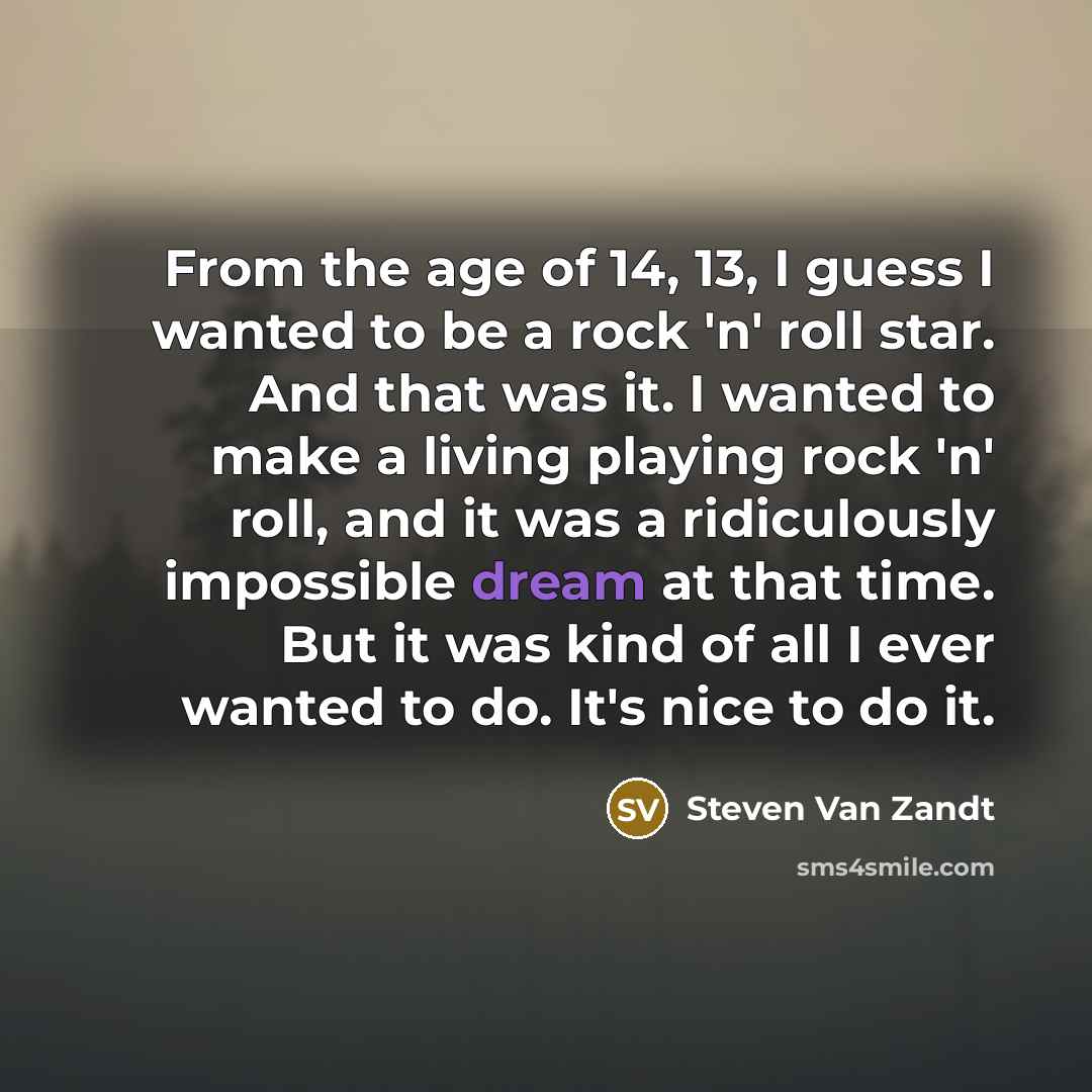 “From the age of 14, 13, I guess I wanted…” quote by Steven Van Zandt