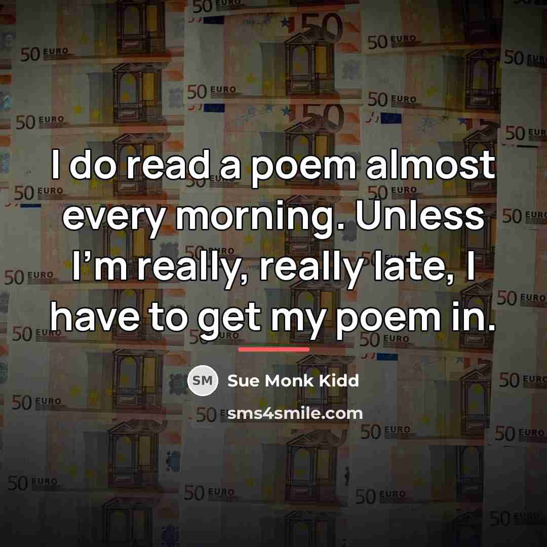 “I do read a poem almost every morning. Unless I'm…” quote by Sue Monk Kidd