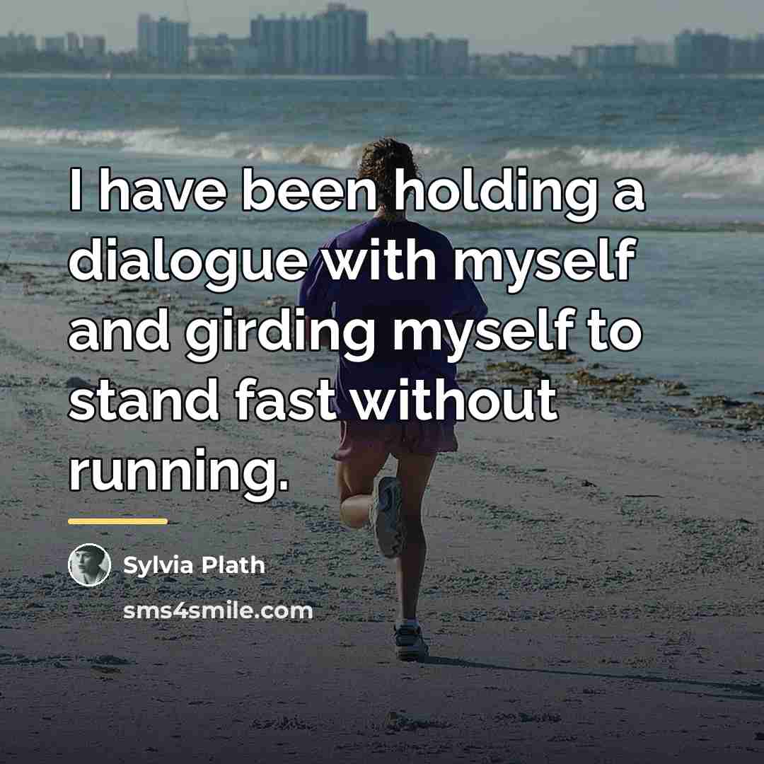 “I have been holding a dialogue with myself and girding…” quote by Sylvia Plath