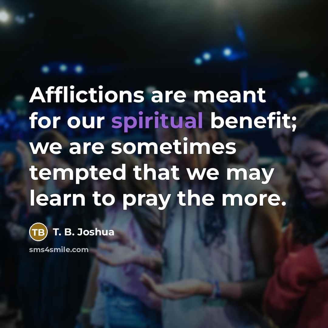 “Afflictions are meant for our spiritual benefit; we are sometimes…” quote by T. B. Joshua