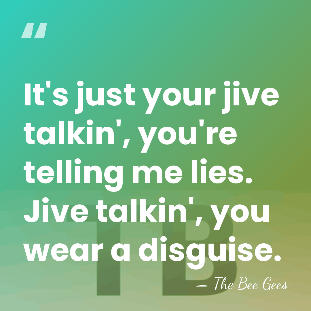 It's just your jive talkin', you're telling me lies. Jive talkin', you&hellip; - The Bee Gees