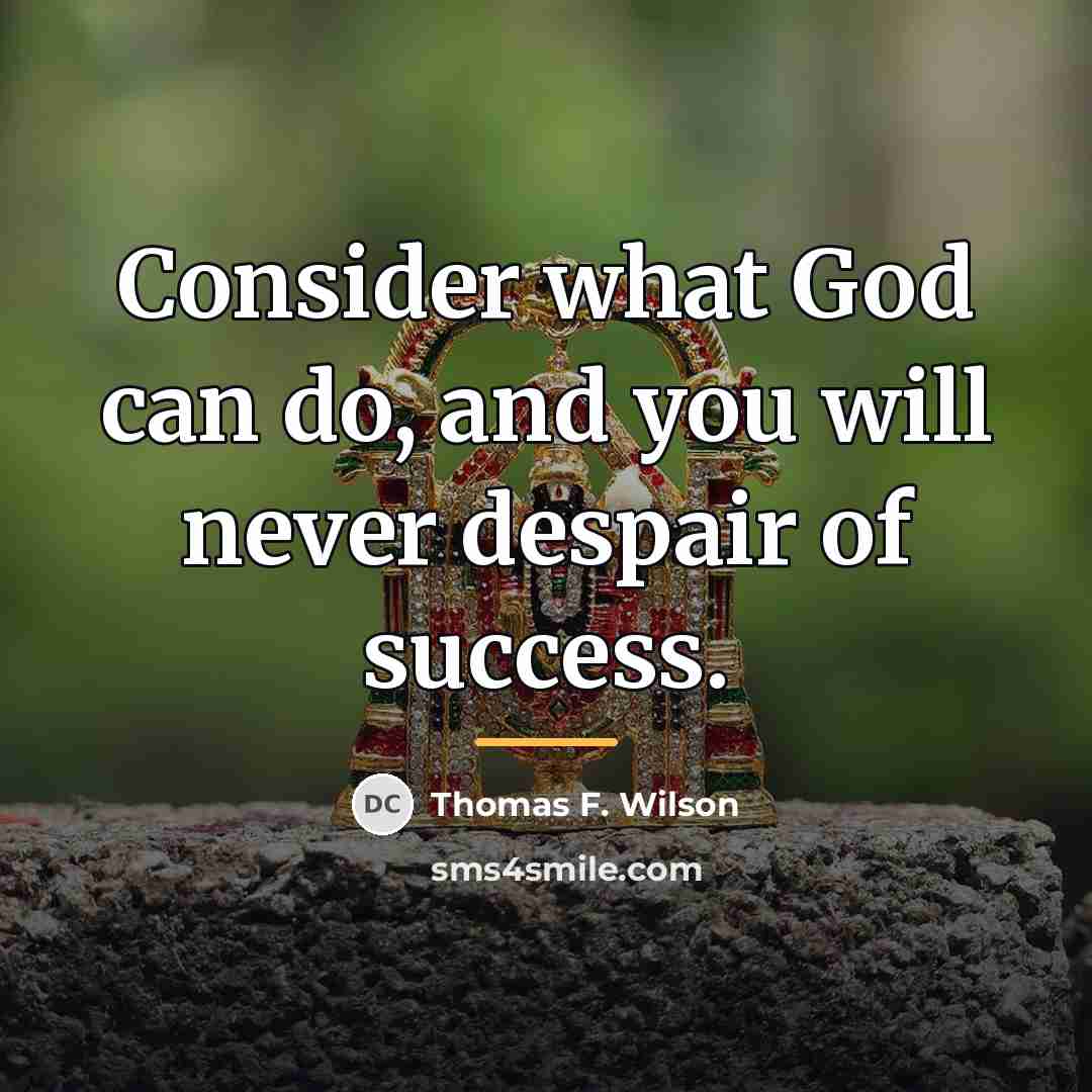 “Consider what God can do, and you will never despair…” quote by Thomas F. Wilson