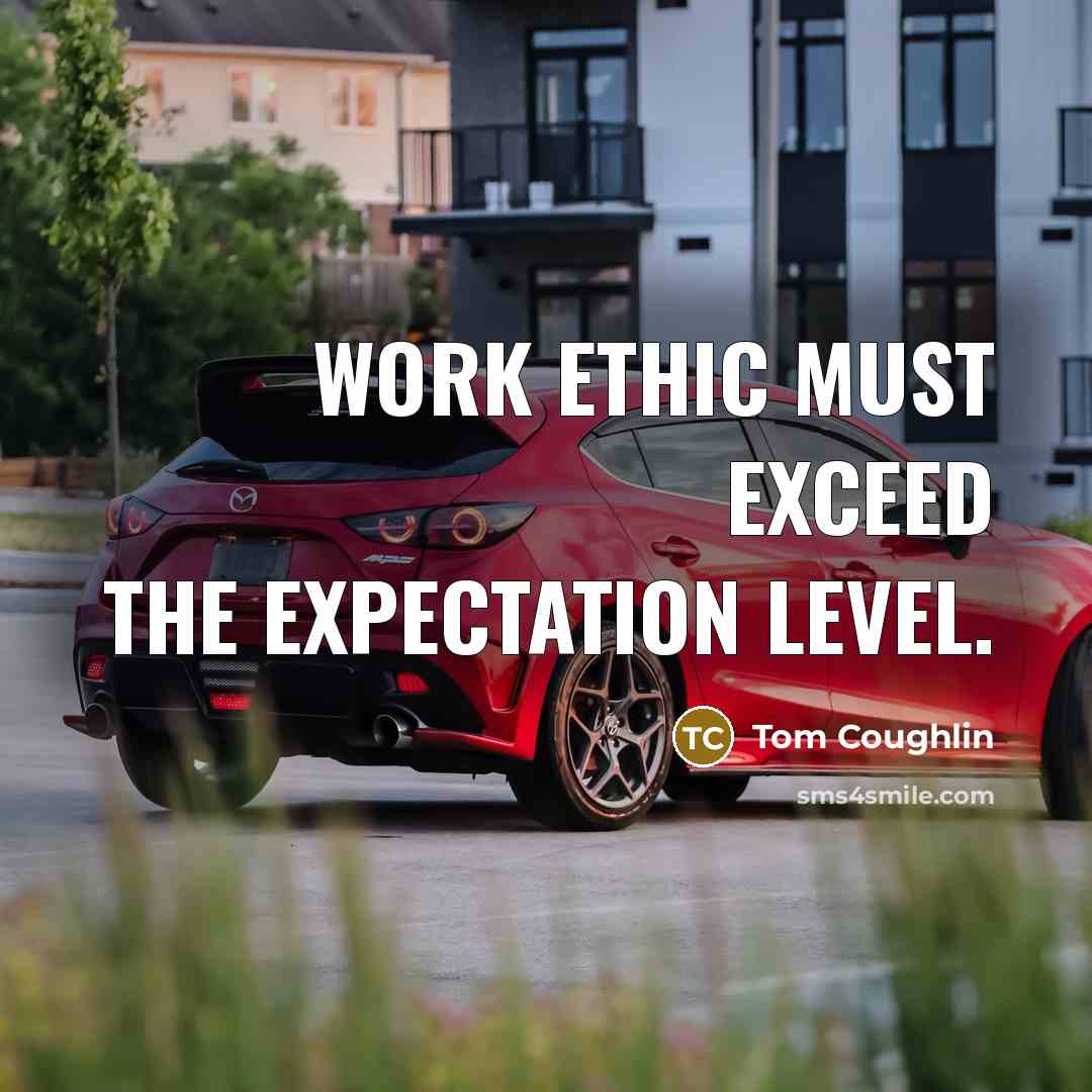 “Work ethic must exceed the expectation level.” quote by Tom Coughlin