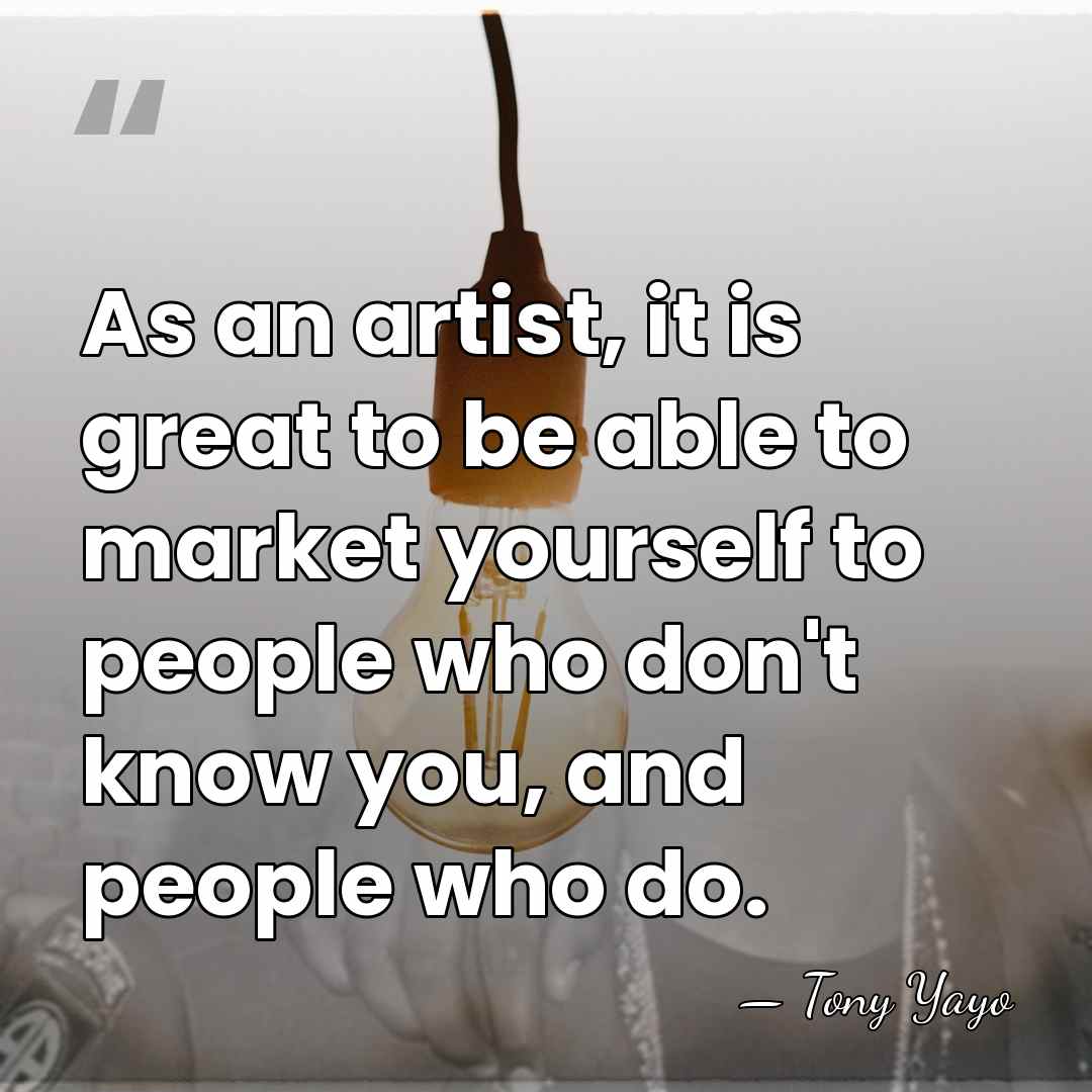 As an artist, it is great to be able to market yourself&hellip; - Tony Yayo