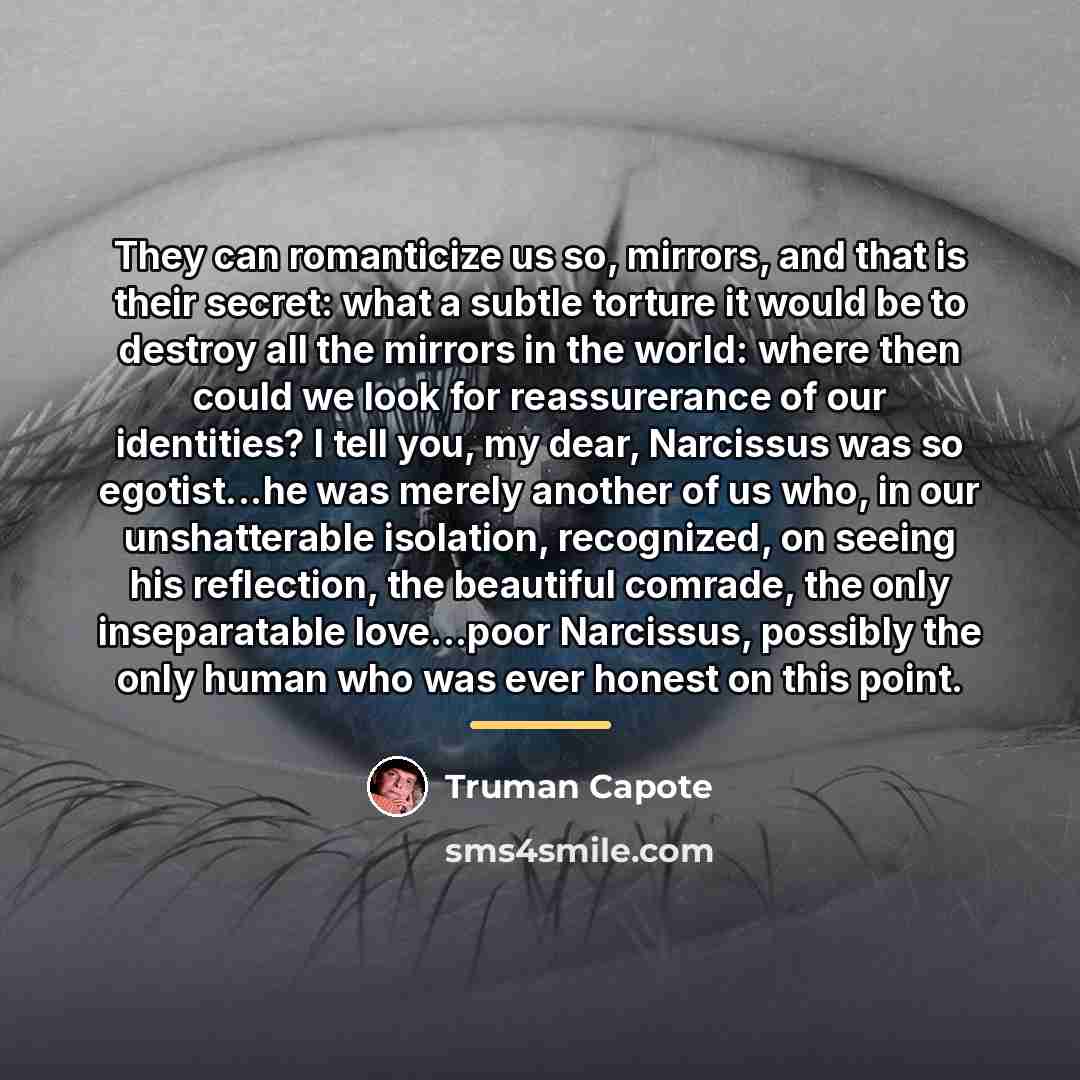 “They can romanticize us so, mirrors, and that is their…” quote by Truman Capote