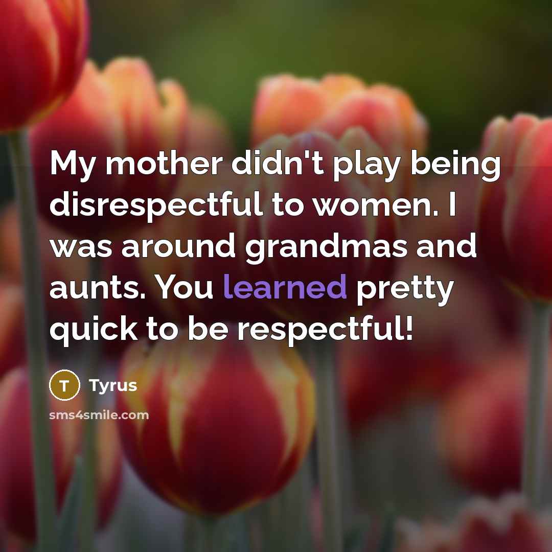 “My mother didn't play being disrespectful to women. I was…” quote by Tyrus