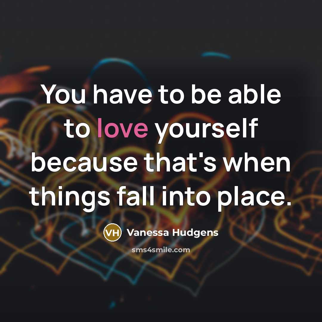 “You have to be able to love yourself because that's…” quote by Vanessa Hudgens