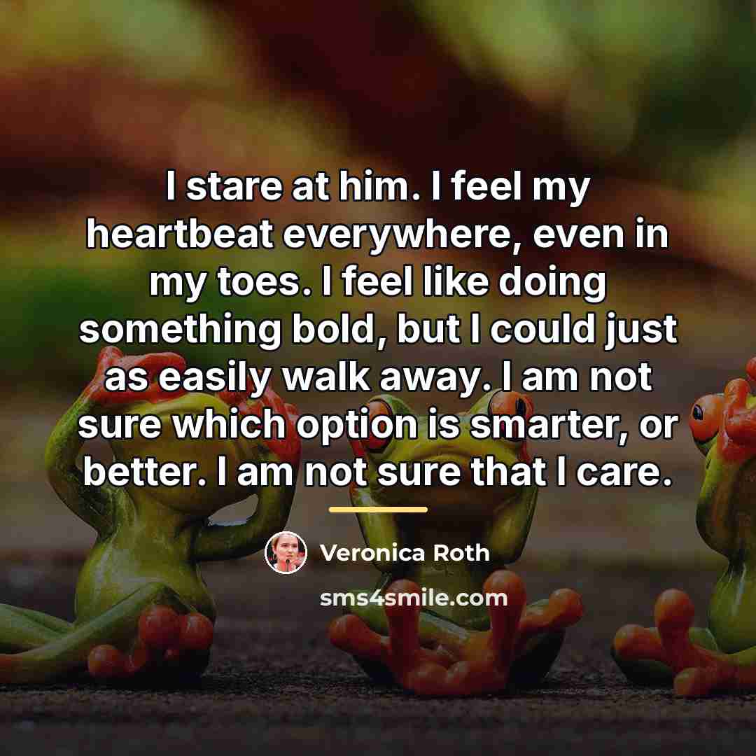 “I stare at him. I feel my heartbeat everywhere, even…” quote by Veronica Roth