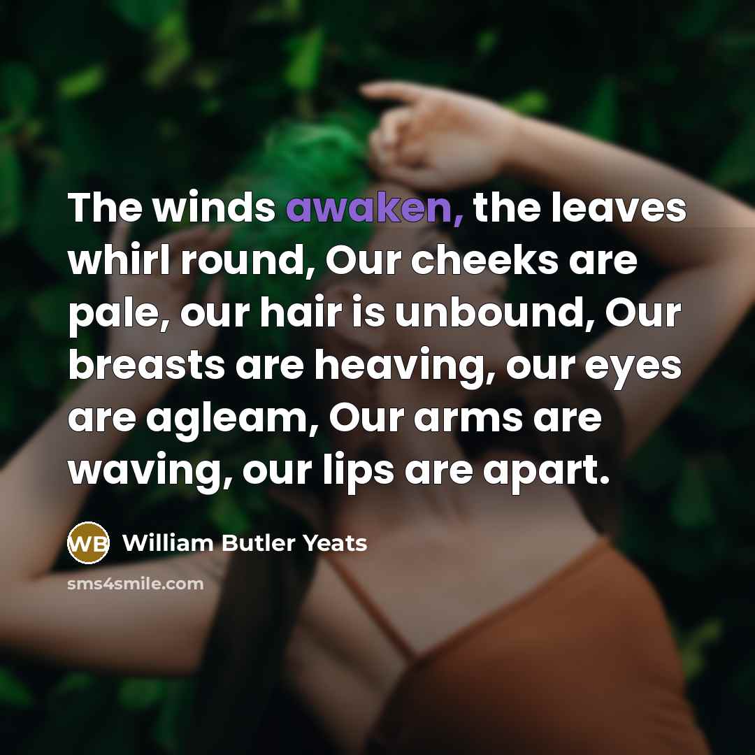 “The winds awaken, the leaves whirl round, Our cheeks are…” quote by William Butler Yeats