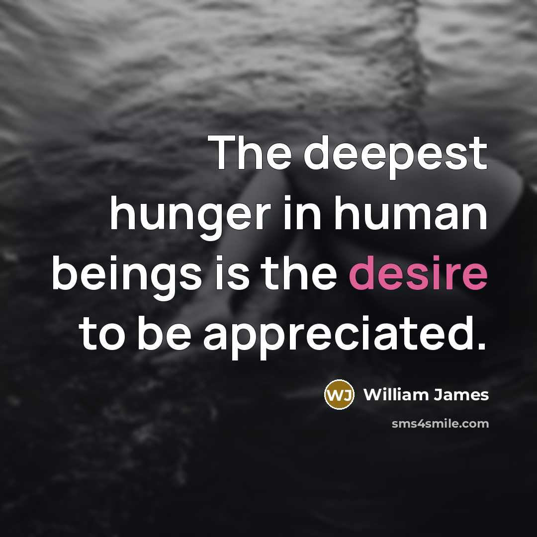 “The deepest hunger in human beings is the desire to…” quote by William James
