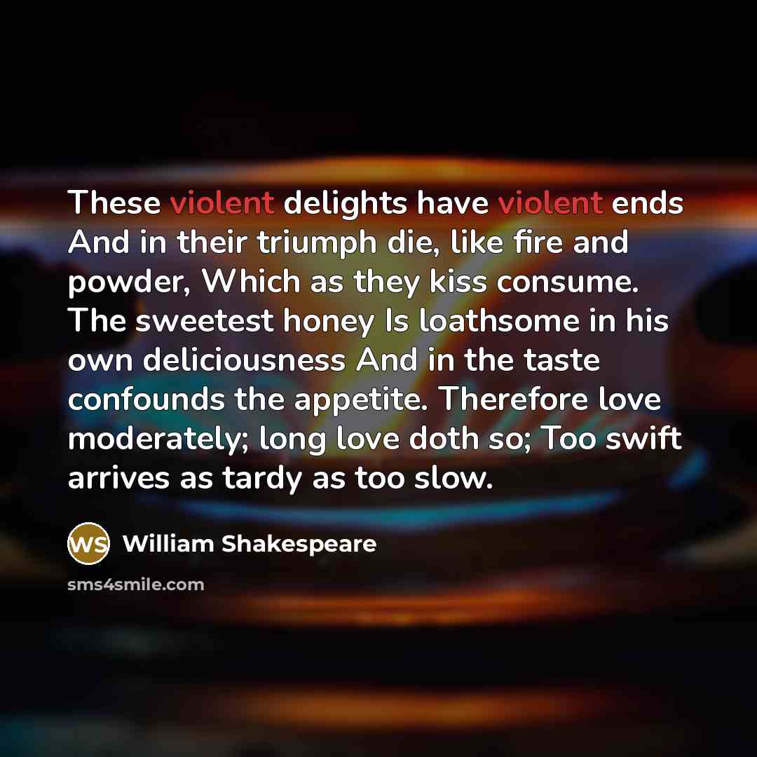 “These violent delights have violent ends And in their triumph…” quote by William Shakespeare