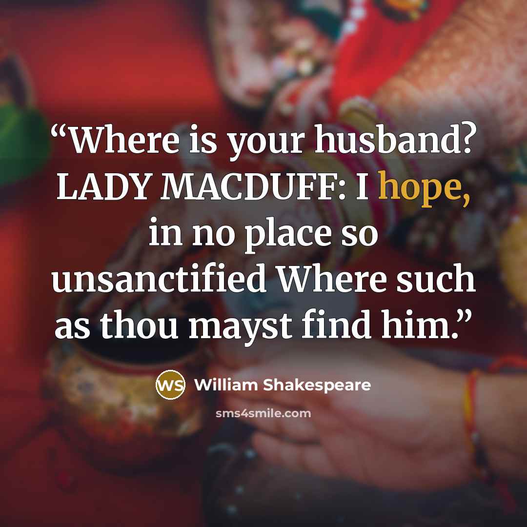 “Where is your husband? LADY MACDUFF: I hope, in no place so unsanctified Where such as thou mayst find him.” quote by William Shakespeare