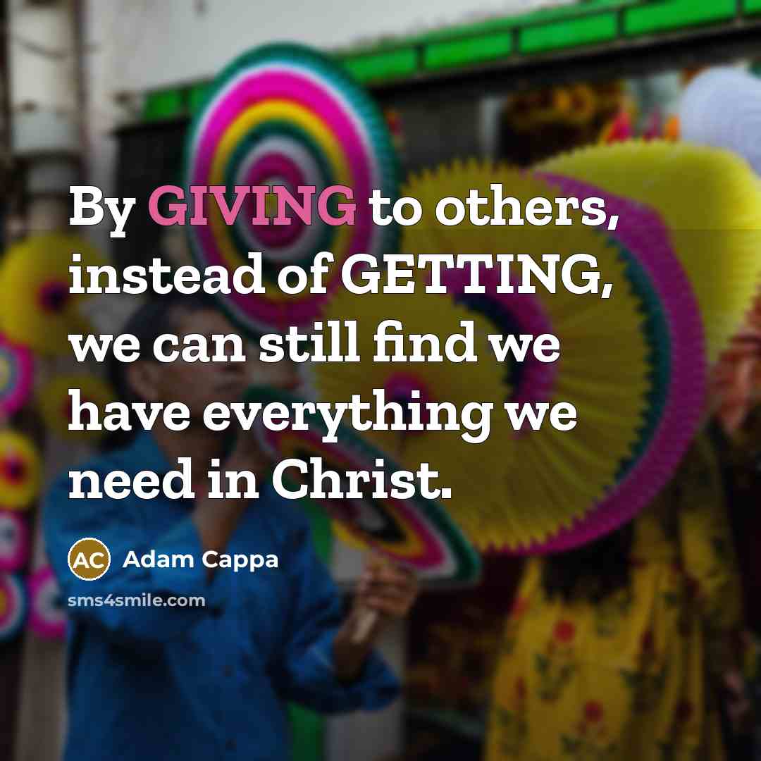 “By GIVING to others, instead of GETTING, we can still…” quote by Adam Cappa
