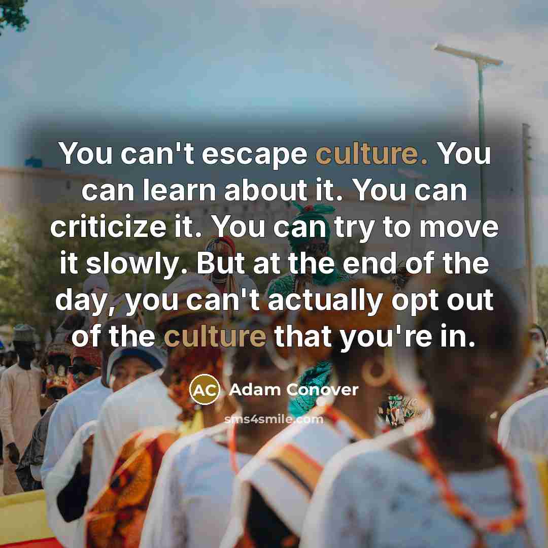 “You can't escape culture. You can learn about it. You…” quote by Adam Conover