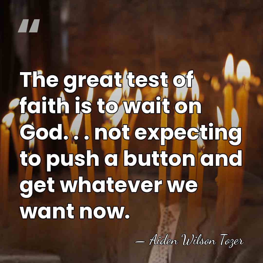 The great test of faith is to wait on God. . .&hellip; - Aiden Wilson Tozer