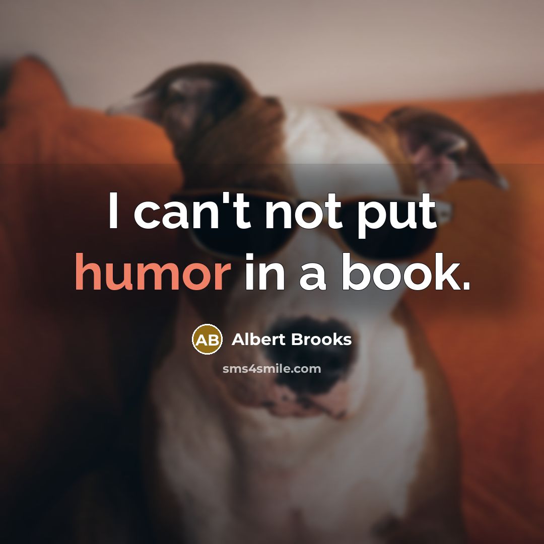 “I can't not put humor in a book.…” quote by Albert Brooks