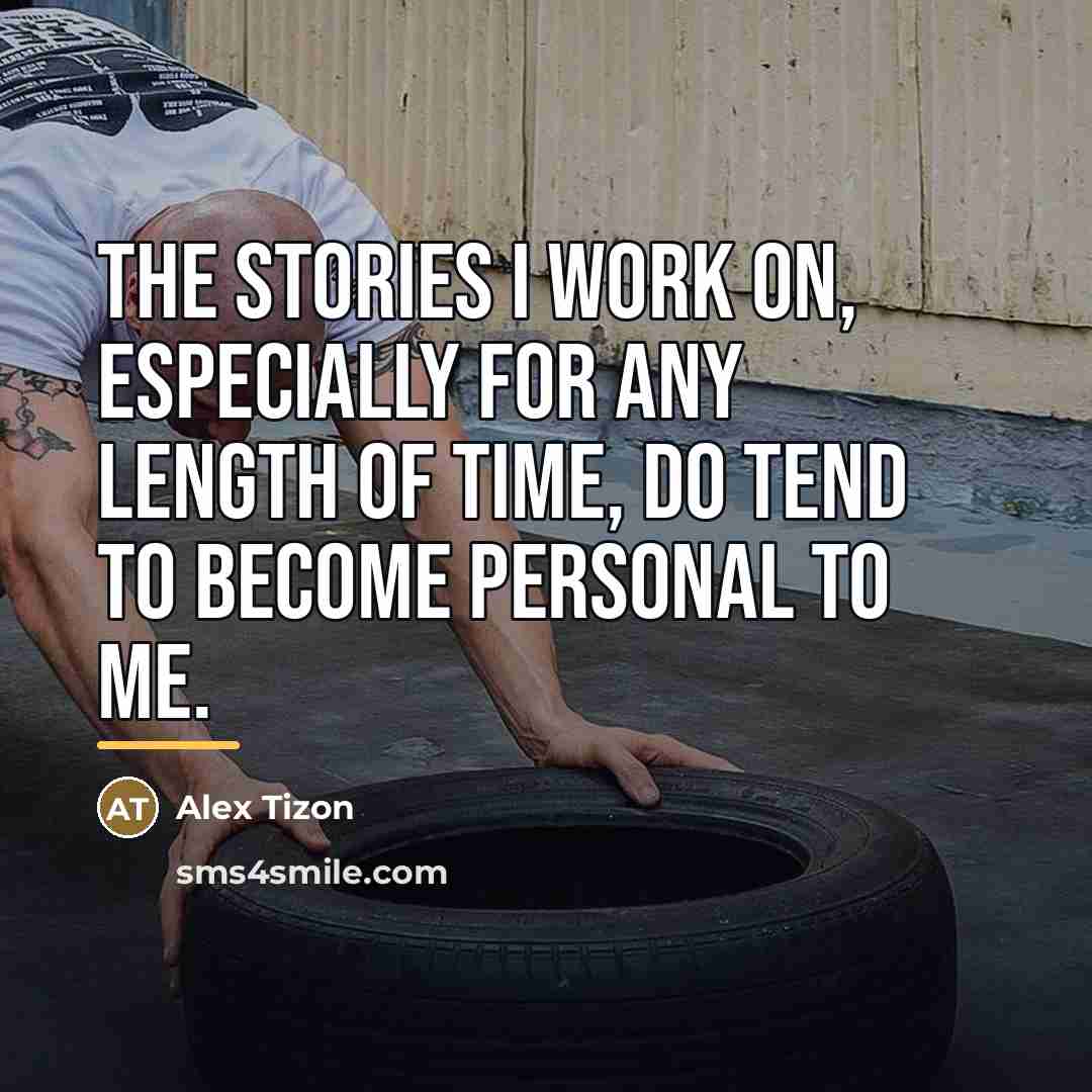 “The stories I work on, especially for any length of…” quote by Alex Tizon