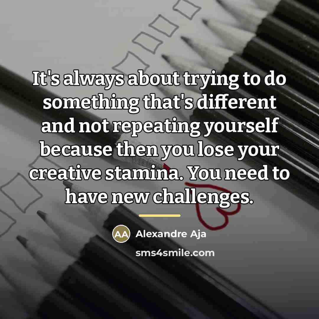 “It's always about trying to do something that's different and…” quote by Alexandre Aja