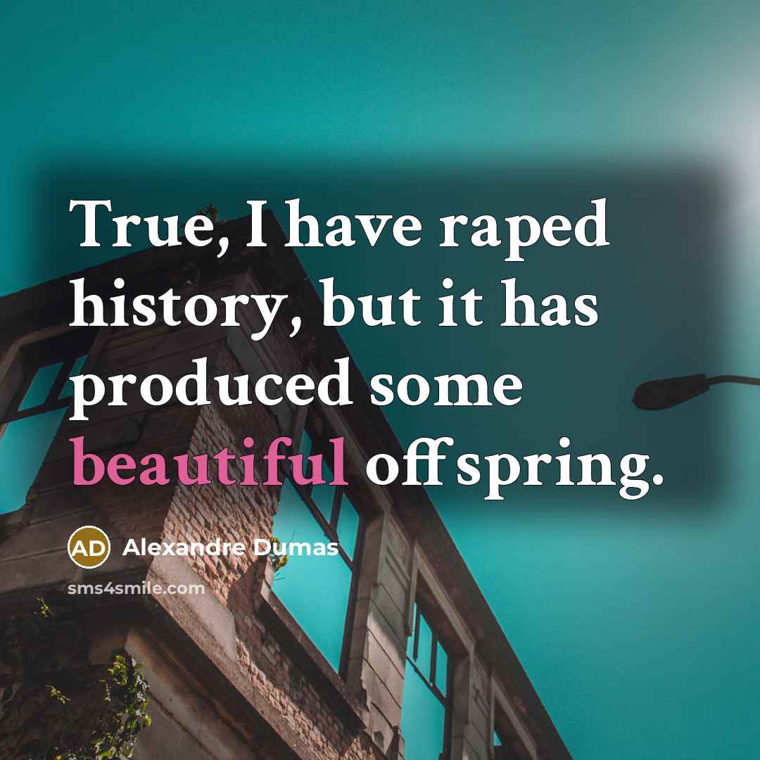 “True, I have raped history, but it has produced some…” quote by Alexandre Dumas