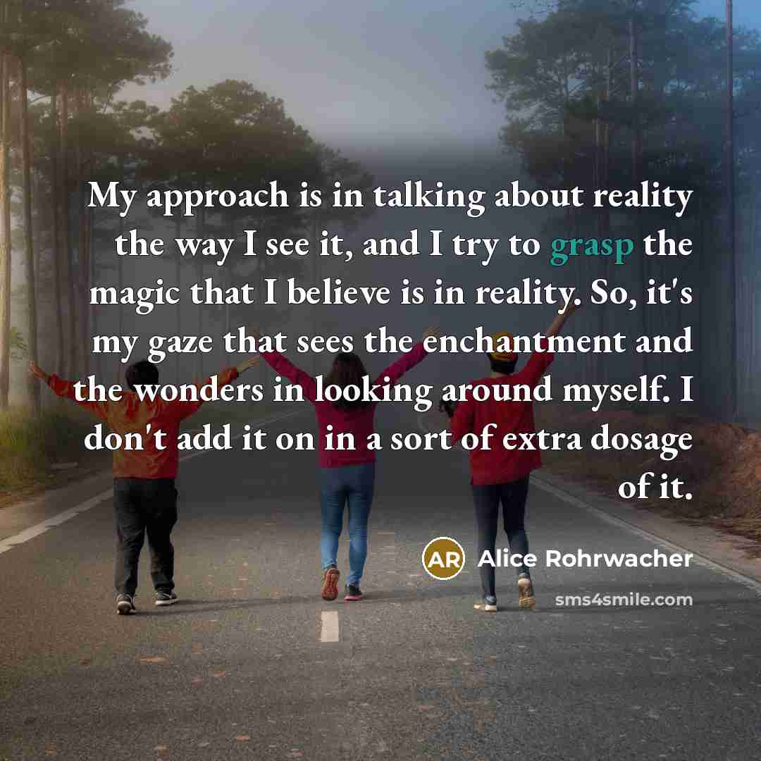 “My approach is in talking about reality the way I…” quote by Alice Rohrwacher