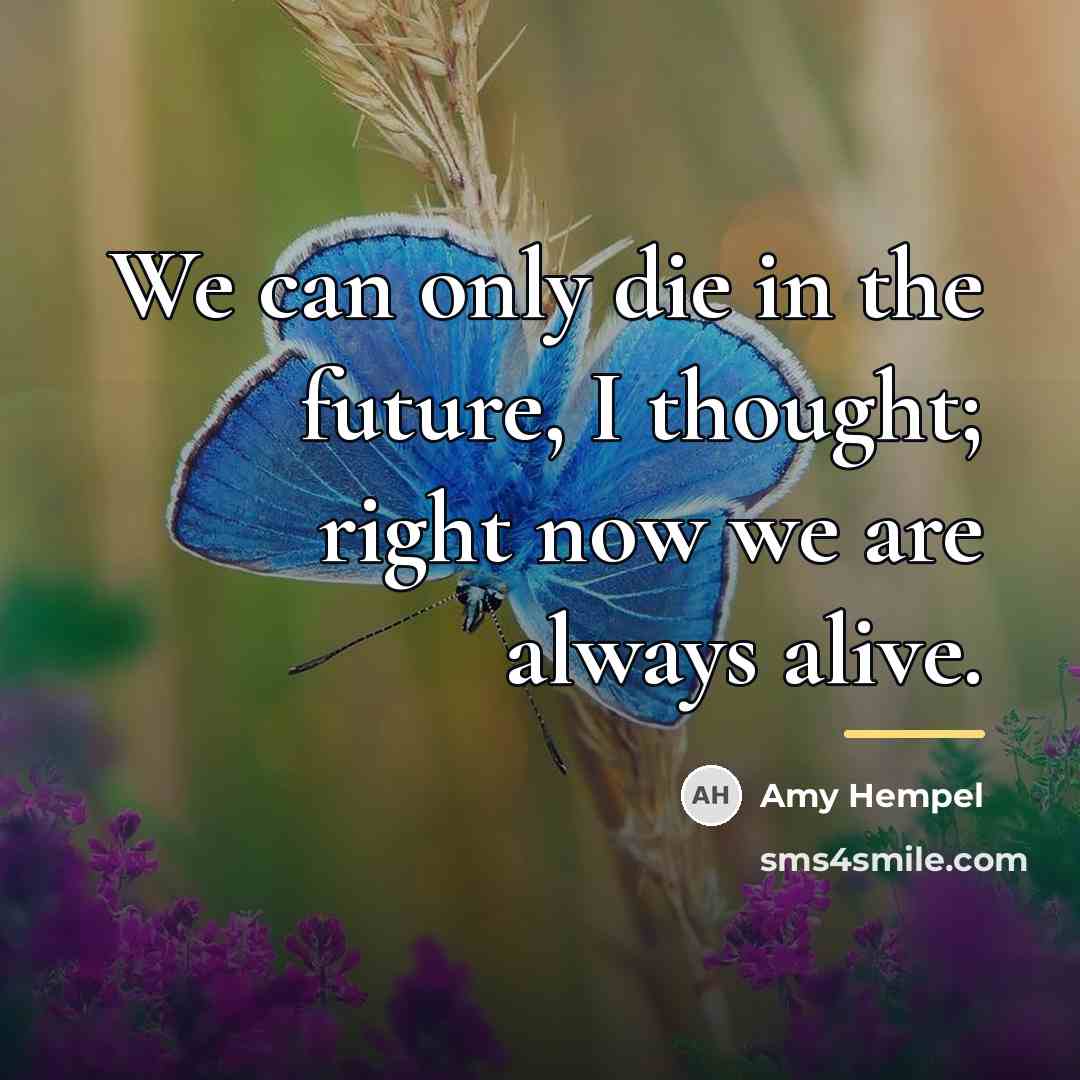 “We can only die in the future, I thought; right…” quote by Amy Hempel