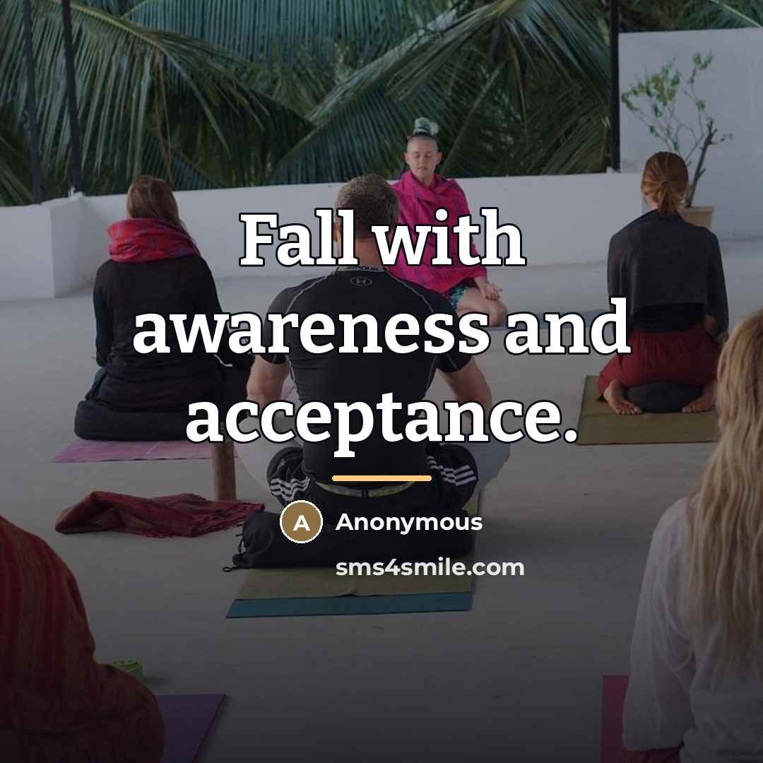 “Fall with awareness and acceptance.…” quote by Anonymous