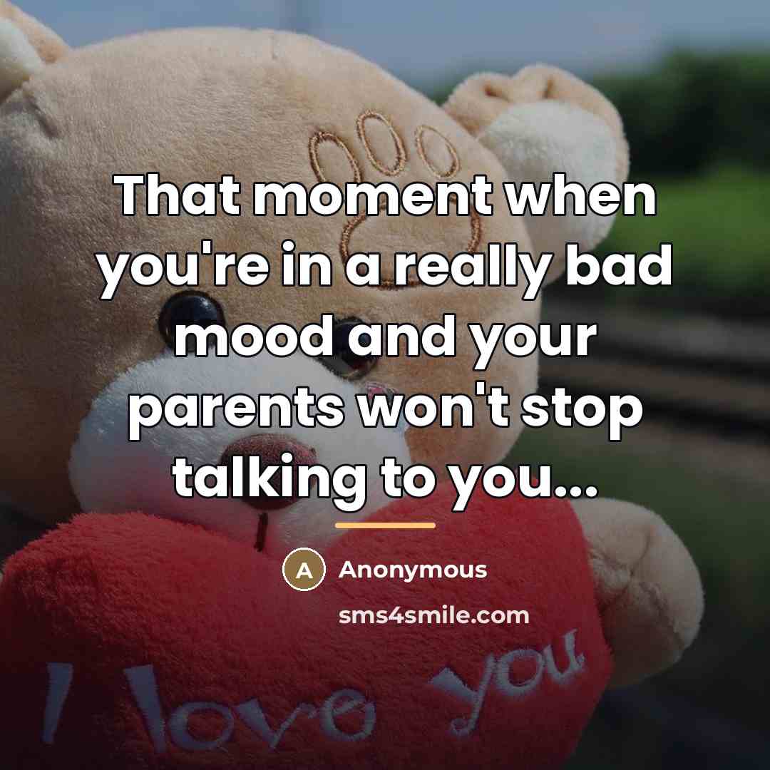 “That moment when you're in a really bad mood and…” quote by Anonymous