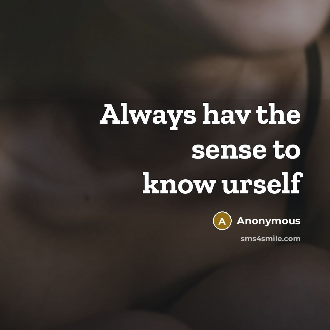 “Always hav the sense to know urself…” quote by Anonymous