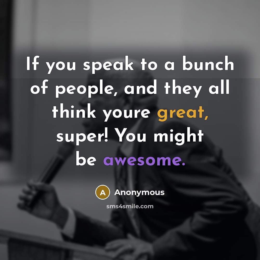 “If you speak to a bunch of people, and they…” quote by Anonymous