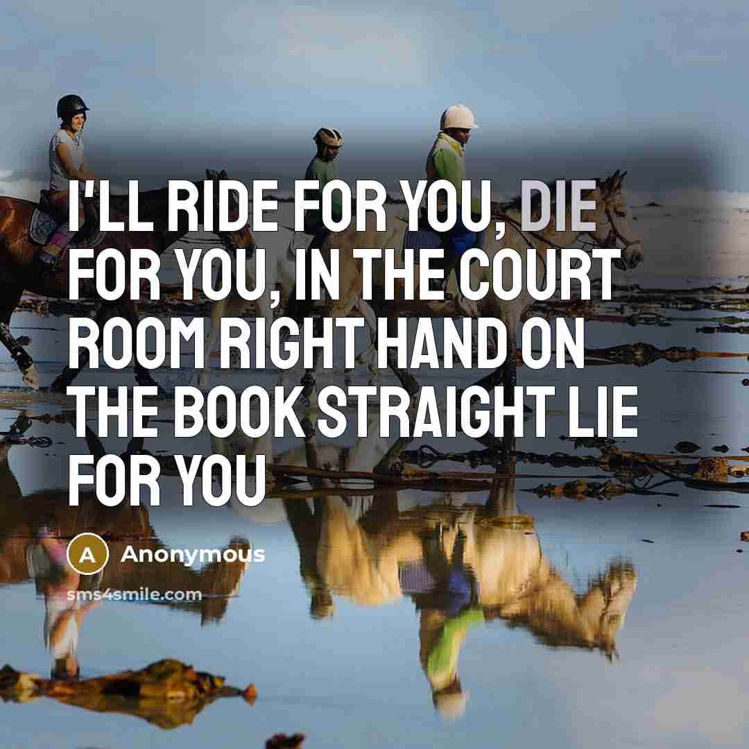 “I'll ride for you, die for you, in the court…” quote by Anonymous