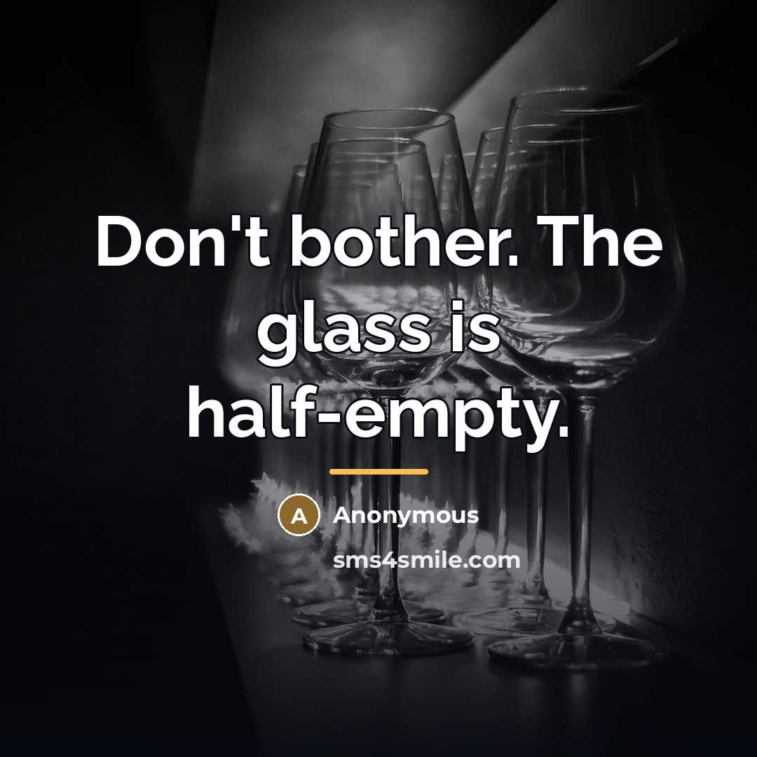 “Don't bother. The glass is half-empty.…” quote by Anonymous