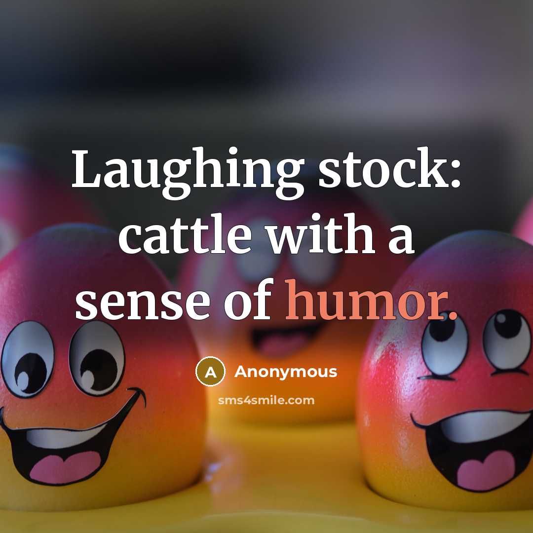 “Laughing stock: cattle with a sense of humor.…” quote by Anonymous