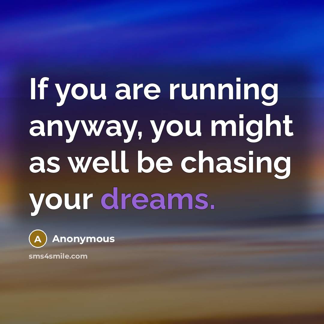 “If you are running anyway, you might as well be…” quote by Anonymous