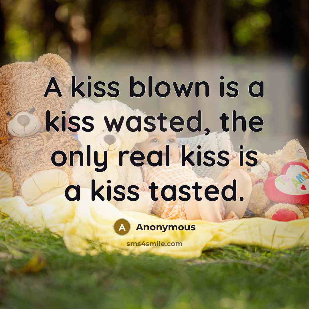 “A kiss blown is a kiss wasted, the only real…” quote by Anonymous