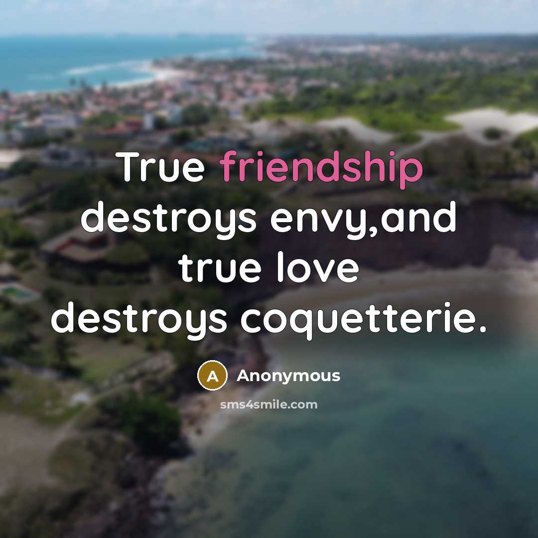 “True friendship destroys envy,and true love destroys coquetterie.…” quote by Anonymous