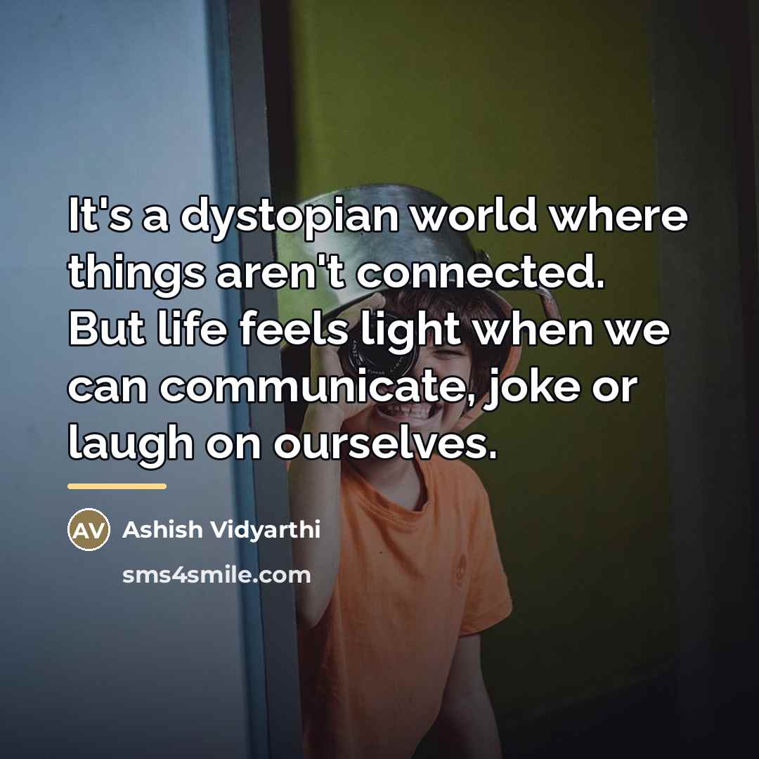 “It's a dystopian world where things aren't connected. But life…” quote by Ashish Vidyarthi