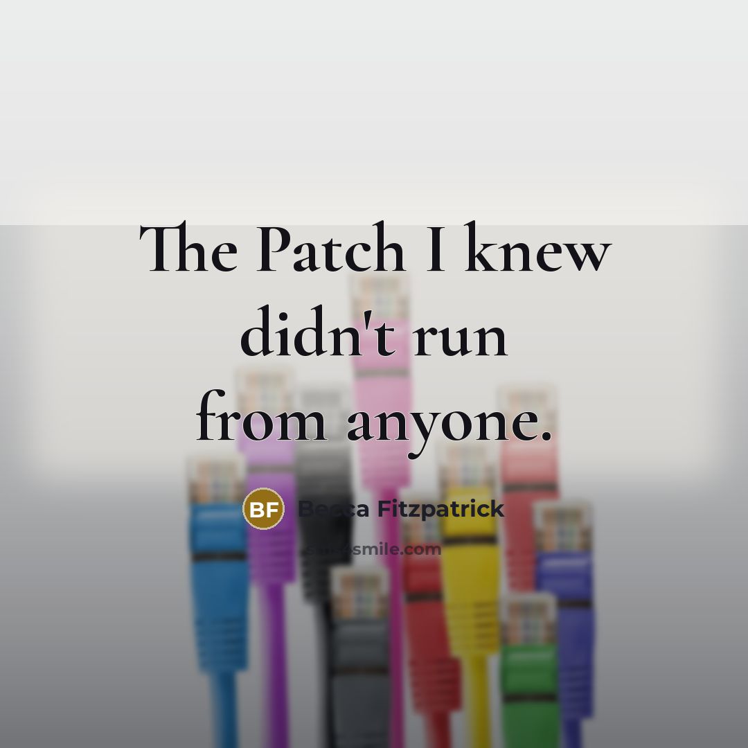 “The Patch I knew didn't run from anyone.” quote by Becca Fitzpatrick