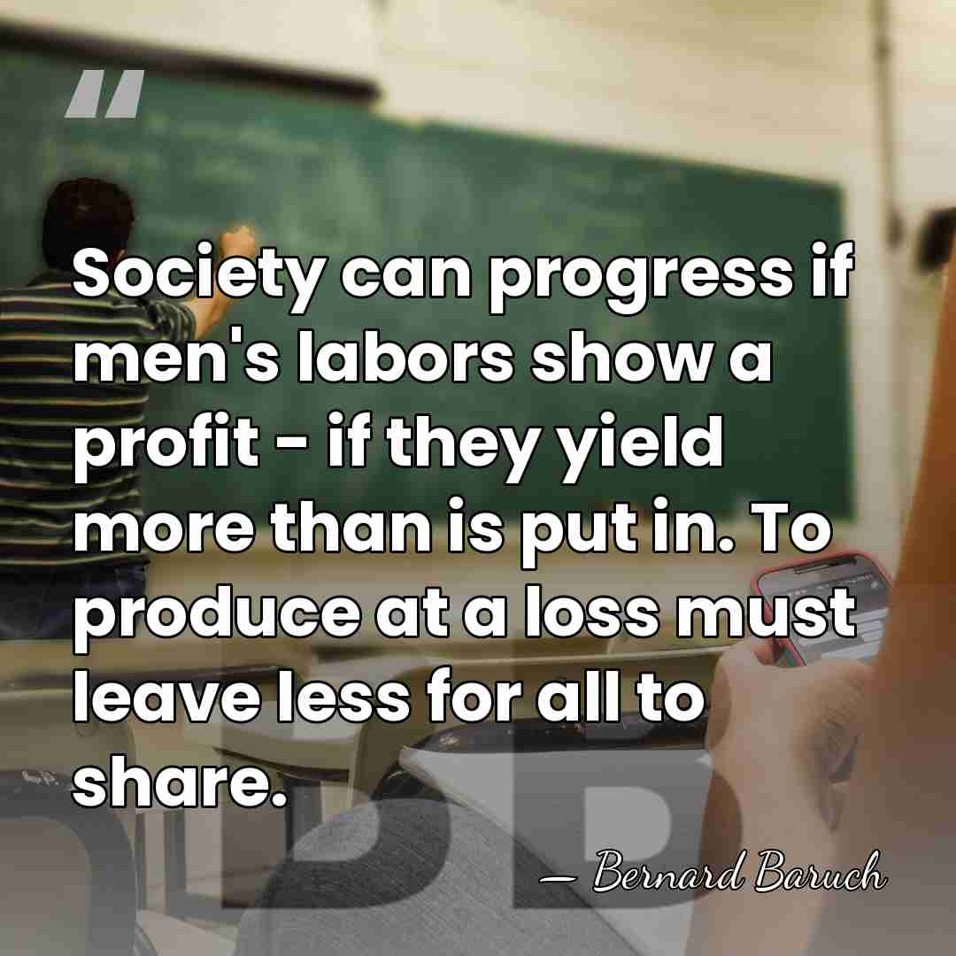 Society can progress if men's labors show a profit - if they&hellip; - Bernard Baruch