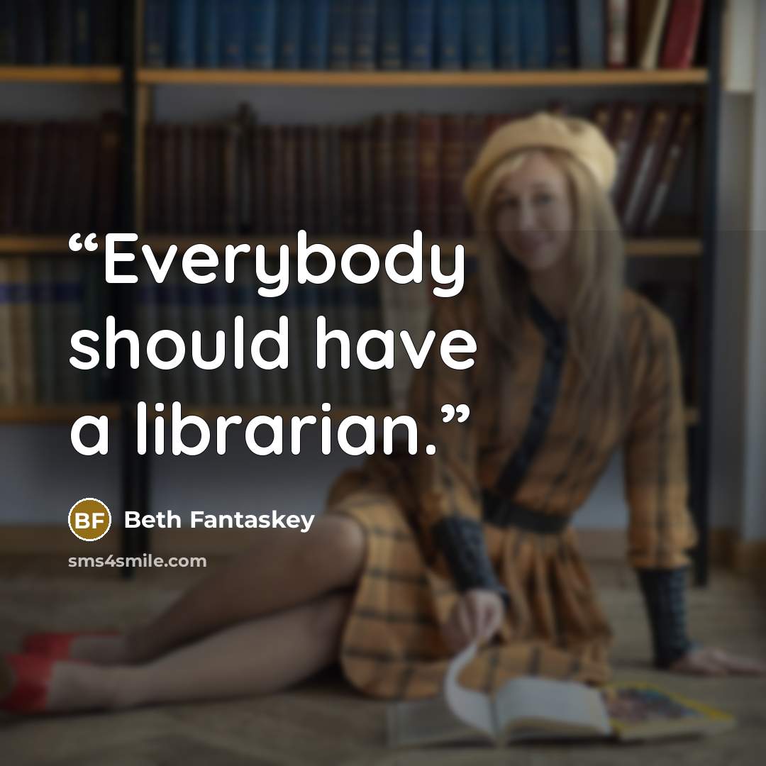 “Everybody should have a librarian.” quote by Beth Fantaskey