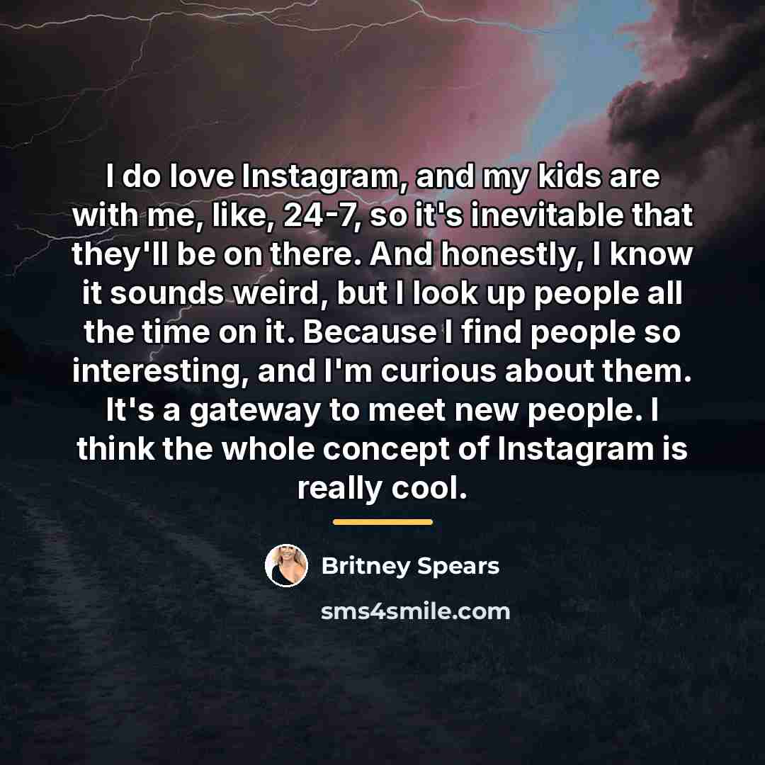 “I do love Instagram, and my kids are with me,…” quote by Britney Spears