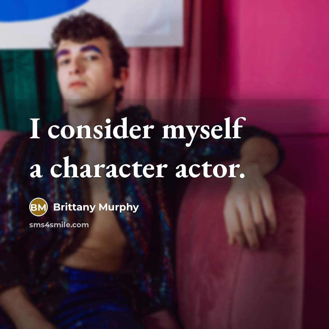 “I consider myself a character actor.” quote by Brittany Murphy