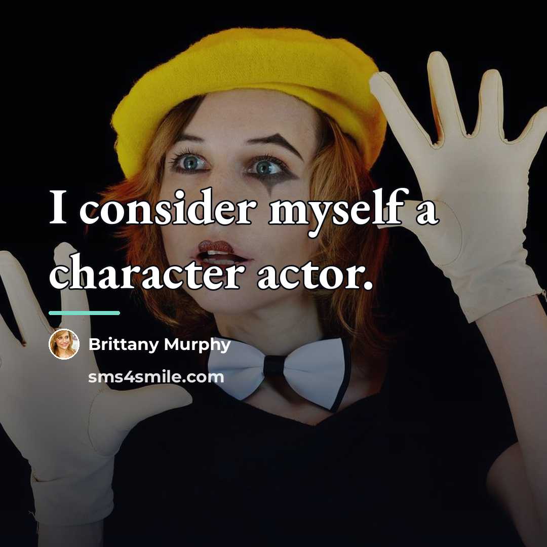 “I consider myself a character actor.…” quote by Brittany Murphy