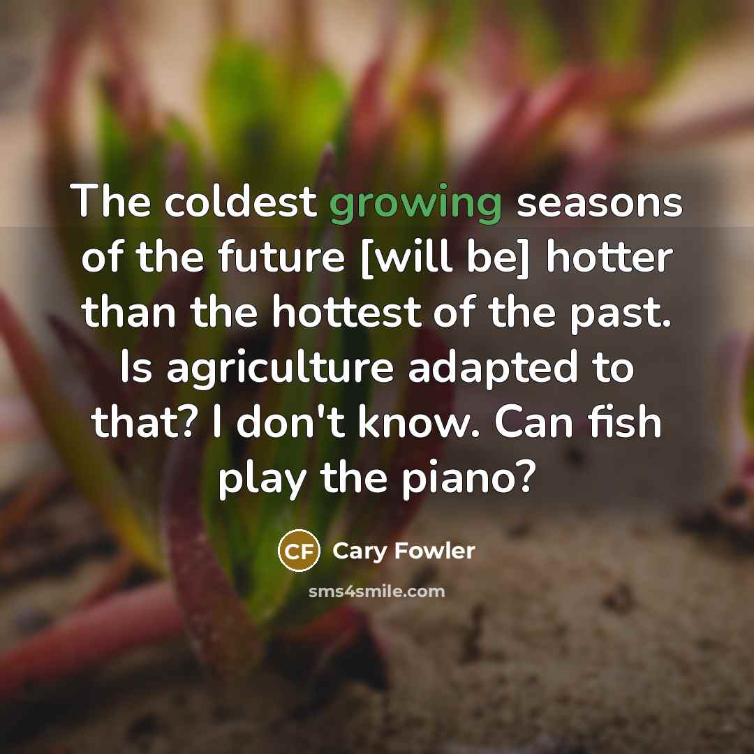 “The coldest growing seasons of the future [will be] hotter…” quote by Cary Fowler
