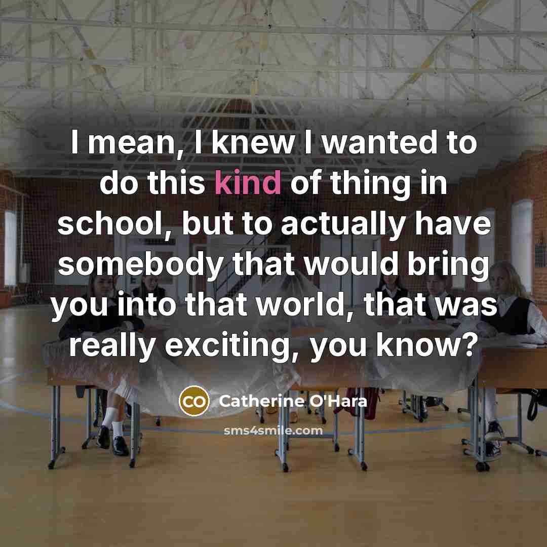 “I mean, I knew I wanted to do this kind…” quote by Catherine O'Hara
