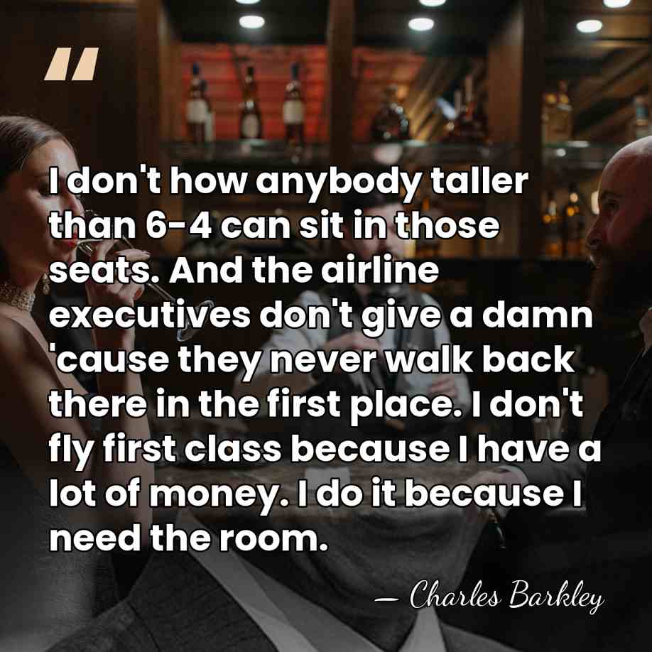 I don't how anybody taller than 6-4 can sit in those seats.&hellip; - Charles Barkley